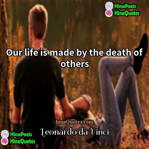 Leonardo da Vinci Quotes | Our life is made by the death